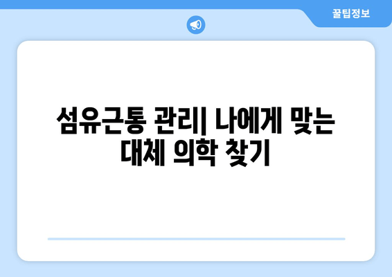 섬유근통 통증 완화, 대안 요법으로 효과적인 관리법 찾기 | 섬유근통, 통증 관리, 대체 의학, 자가 치료