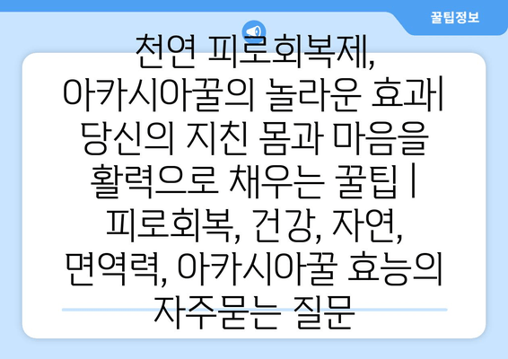 천연 피로회복제, 아카시아꿀의 놀라운 효과| 당신의 지친 몸과 마음을 활력으로 채우는 꿀팁 | 피로회복, 건강, 자연, 면역력, 아카시아꿀 효능