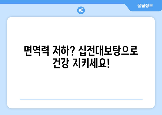 기력 충전! 십전대보탕 효능과 복용법 완벽 가이드 | 피로 회복, 면역력 강화, 건강 관리