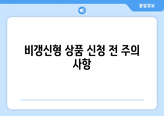 비갱신형 상품 신청 전 주의 사항