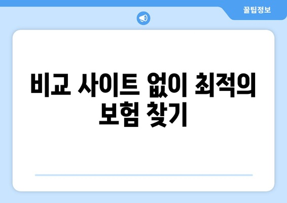 비교 사이트 없이 최적의 보험 찾기