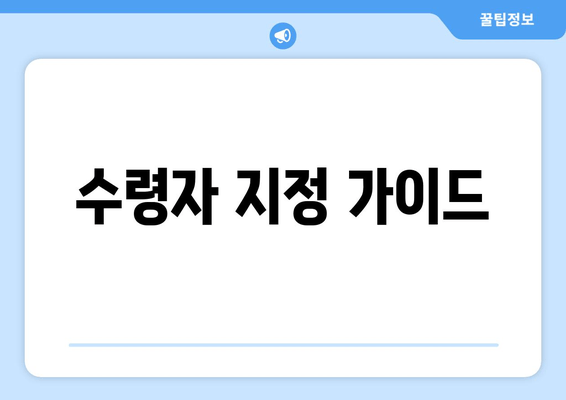 수령자 지정 가이드