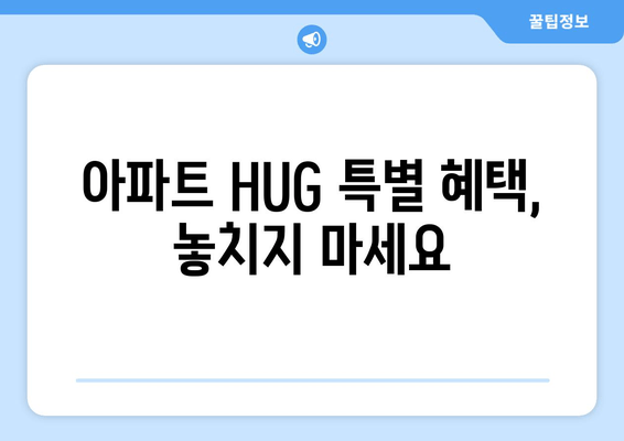 아파트 HUG 특별 혜택, 놓치지 마세요