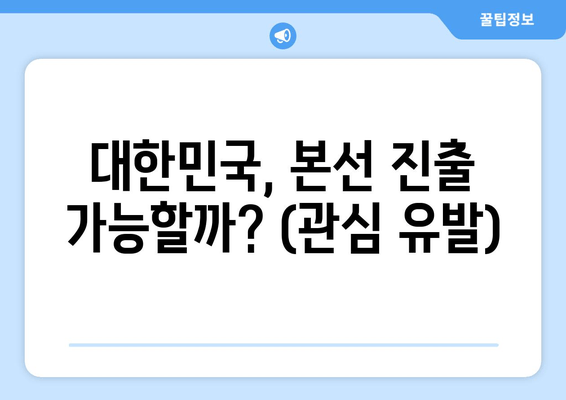 대한민국, 본선 진출 가능할까? (관심 유발)