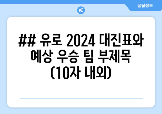 ## 유로 2024 대진표와 예상 우승 팀 부제목 (10자 내외)