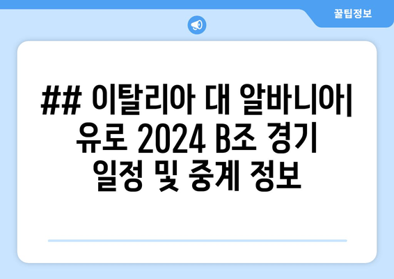 ## 이탈리아 대 알바니아| 유로 2024 B조 경기 일정 및 중계 정보