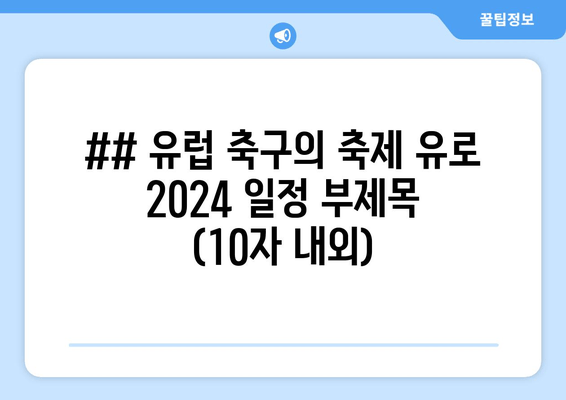 ## 유럽 축구의 축제 유로 2024 일정 부제목 (10자 내외)