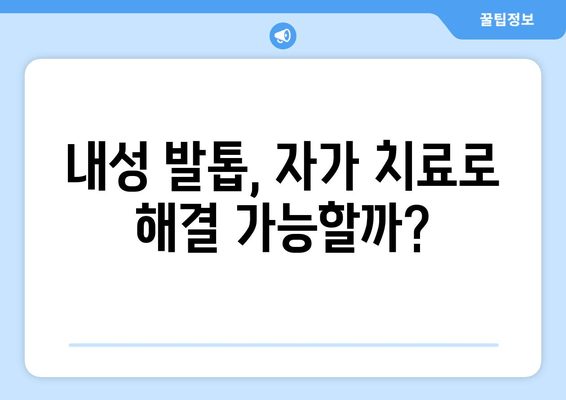 내성 발톱, 자가 치료부터 외과 수술까지| 나에게 맞는 해결책 찾기 | 내성 발톱 원인, 증상, 치료 방법, 예방 팁