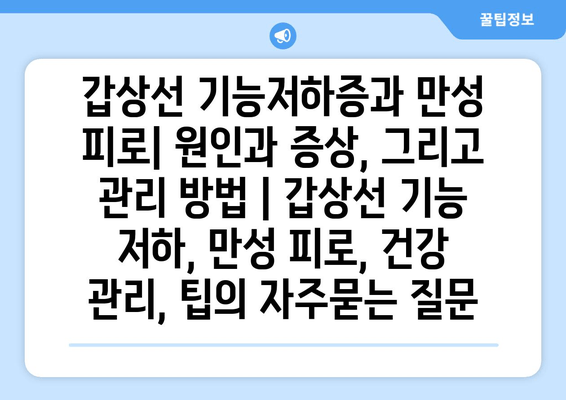 갑상선 기능저하증과 만성 피로| 원인과 증상, 그리고 관리 방법 | 갑상선 기능 저하, 만성 피로, 건강 관리, 팁