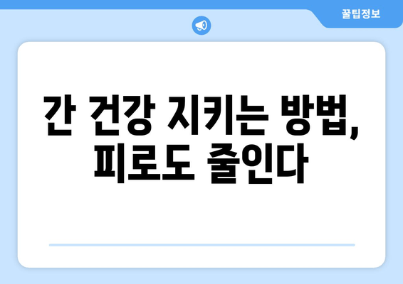 간 건강과 피로의 관계| 피로감, 간 건강이 원인일 수 있다 | 간 건강, 피로, 간 기능 저하, 건강 관리