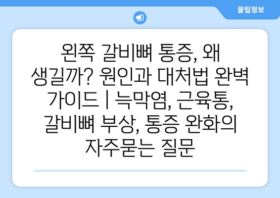 왼쪽 갈비뼈 통증, 왜 생길까? 원인과 대처법 완벽 가이드 | 늑막염, 근육통, 갈비뼈 부상, 통증 완화