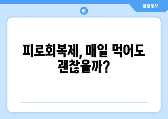 피로회복제 매일 복용, 정말 괜찮을까요? | 부작용, 장기 복용, 주의 사항