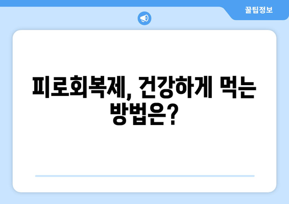 피로회복제 매일 복용, 정말 괜찮을까요? | 부작용, 장기 복용, 주의 사항