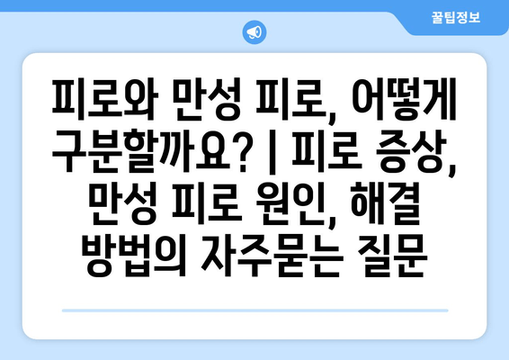 피로와 만성 피로, 어떻게 구분할까요? | 피로 증상, 만성 피로 원인, 해결 방법