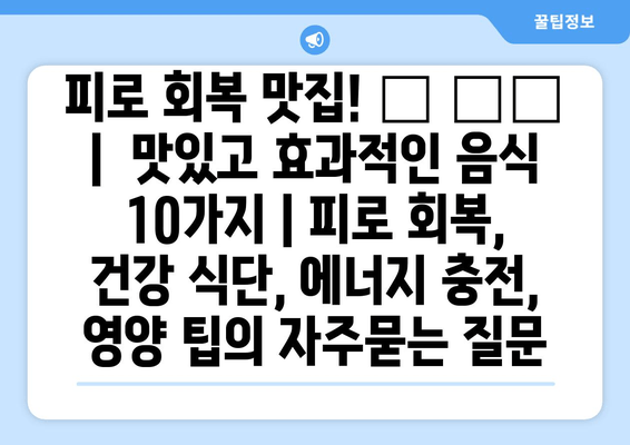 피로 회복 맛집! 😴 ⚡️  |  맛있고 효과적인 음식 10가지 | 피로 회복, 건강 식단, 에너지 충전, 영양 팁