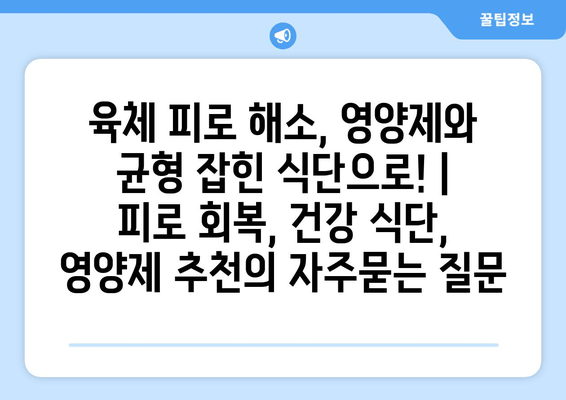 육체 피로 해소, 영양제와 균형 잡힌 식단으로! | 피로 회복, 건강 식단, 영양제 추천