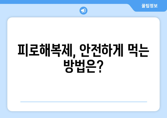 피로해복제, 매일 먹어도 괜찮을까요? 장점과 단점 비교 분석 | 피로회복, 건강, 부작용, 주의사항