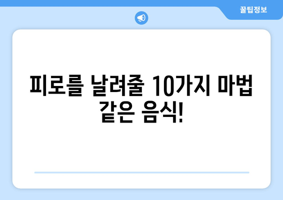 피로 회복에 효과적인 음식 10가지 & 주요 성분 | 피로 해소, 건강 식단, 에너지 충전