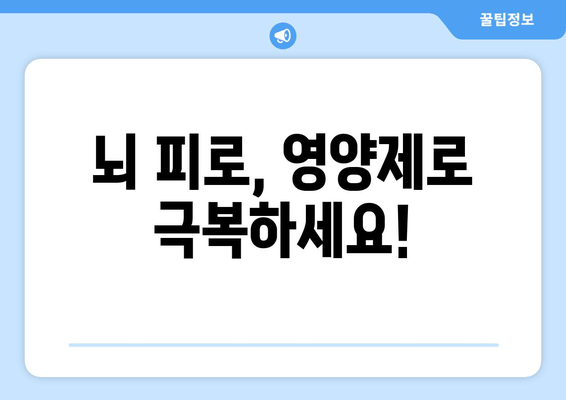 정신적 피로, 뇌 영양제로 이겨내세요| 효과적인 보충제 종류와 선택 가이드 | 뇌 건강, 집중력, 기억력, 스트레스 해소