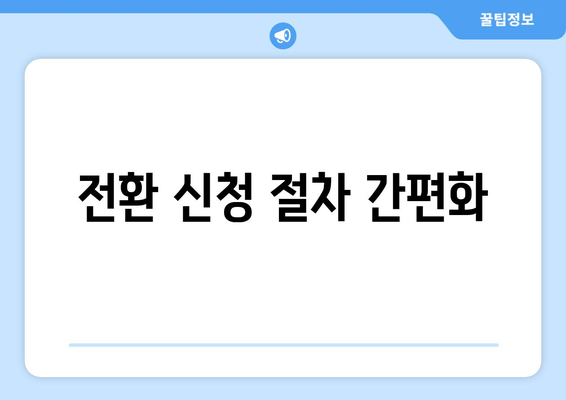 전환 신청 절차 간편화