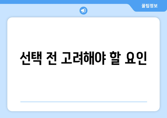 선택 전 고려해야 할 요인