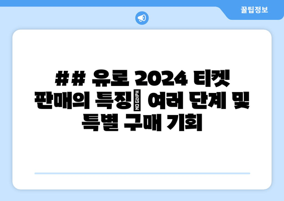 ## 유로 2024 티켓 판매의 특징| 여러 단계 및 특별 구매 기회