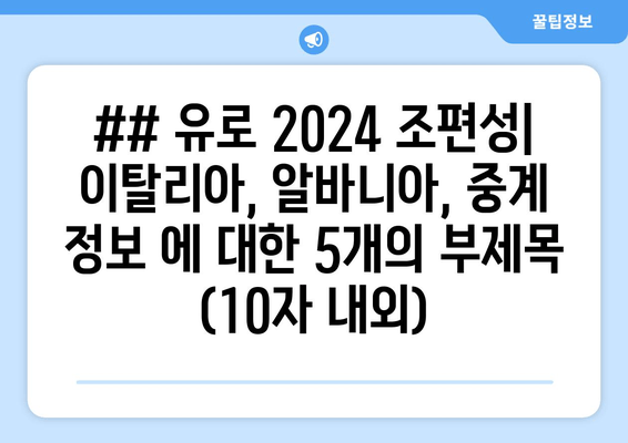 ## 유로 2024 조편성| 이탈리아, 알바니아, 중계 정보 에 대한 5개의 부제목 (10자 내외)