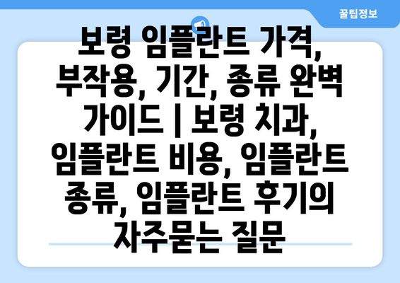 보령 임플란트 가격, 부작용, 기간, 종류 완벽 가이드 | 보령 치과, 임플란트 비용, 임플란트 종류, 임플란트 후기