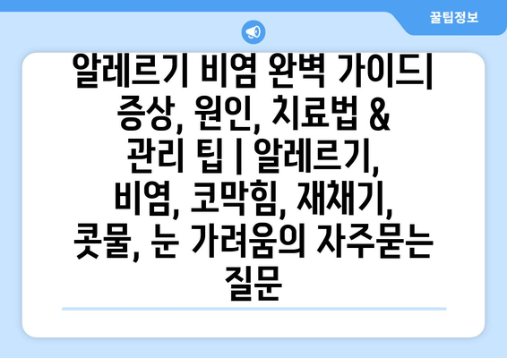 알레르기 비염 완벽 가이드| 증상, 원인, 치료법 & 관리 팁 | 알레르기, 비염, 코막힘, 재채기, 콧물, 눈 가려움