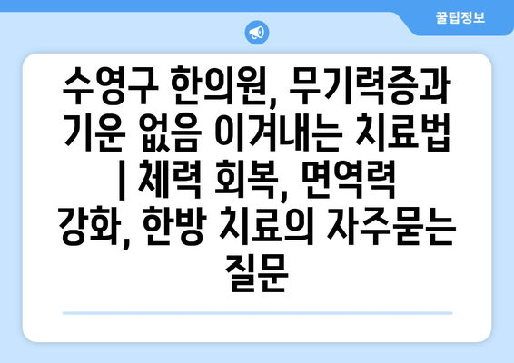 수영구 한의원, 무기력증과 기운 없음 이겨내는 치료법 | 체력 회복, 면역력 강화, 한방 치료