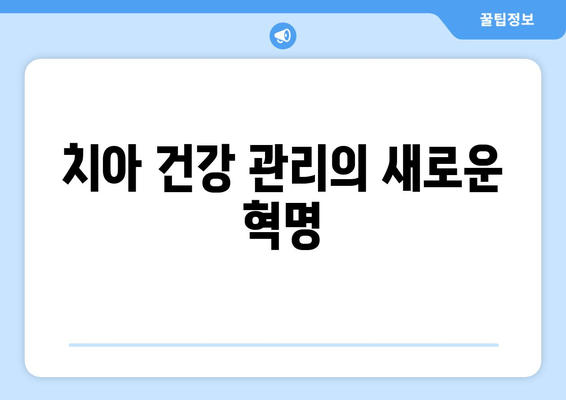 치아 건강 관리의 새로운 혁명