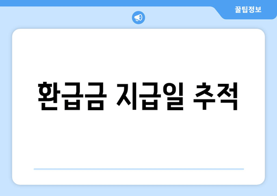 환급금 지급일 추적