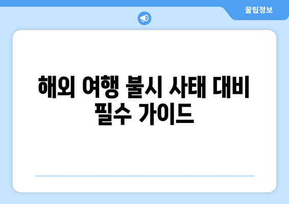 해외 여행 불시 사태 대비 필수 가이드