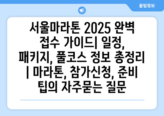 서울마라톤 2025 완벽 접수 가이드| 일정, 패키지, 풀코스 정보 총정리 | 마라톤, 참가신청, 준비 팁