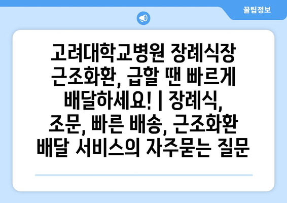 고려대학교병원 장례식장 근조화환, 급할 땐 빠르게 배달하세요! | 장례식, 조문, 빠른 배송, 근조화환 배달 서비스