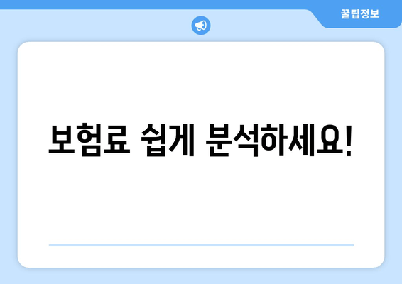 보험료 쉽게 분석하세요!