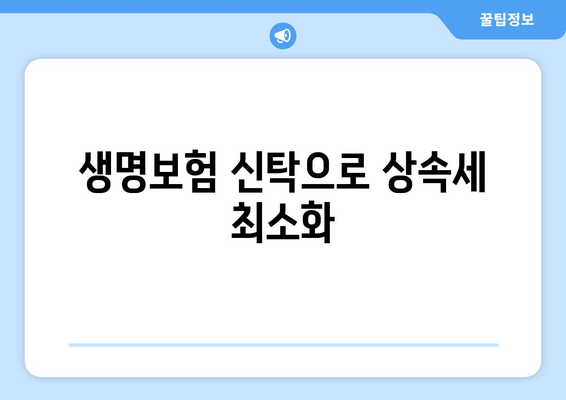 생명보험 신탁으로 상속세 최소화