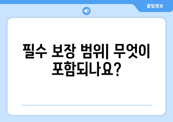 필수 보장 범위| 무엇이 포함되나요?