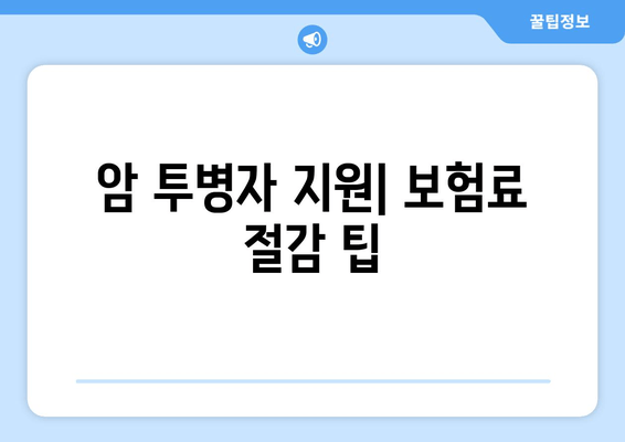 암 투병자 지원| 보험료 절감 팁