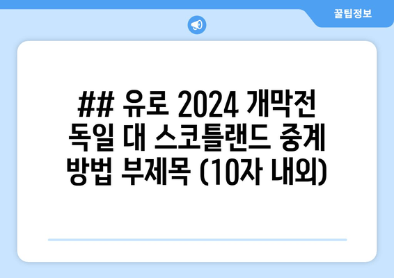 ## 유로 2024 개막전 독일 대 스코틀랜드 중계 방법 부제목 (10자 내외)