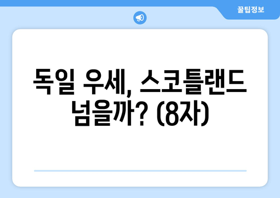 독일 우세, 스코틀랜드 넘을까? (8자)