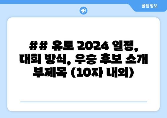 ## 유로 2024 일정, 대회 방식, 우승 후보 소개 부제목 (10자 내외)