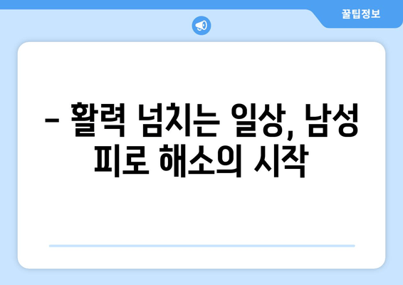 남성 피로 회복, 이제 효과적인 선택으로  활력 되찾기 | 남성 건강, 피로 해소, 에너지 충전