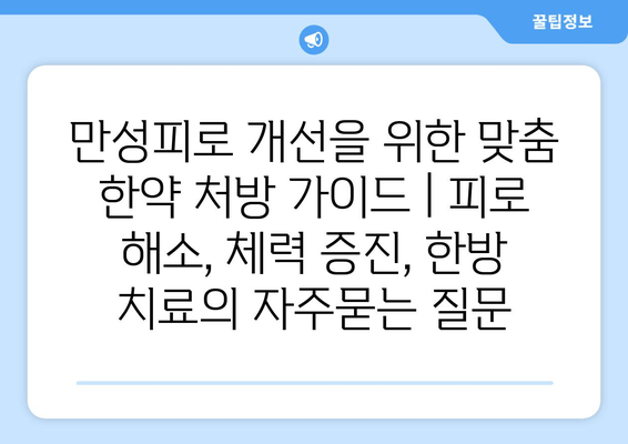 만성피로 개선을 위한 맞춤 한약 처방 가이드 | 피로 해소, 체력 증진, 한방 치료