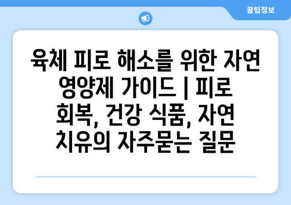 육체 피로 해소를 위한 자연 영양제 가이드 | 피로 회복, 건강 식품, 자연 치유