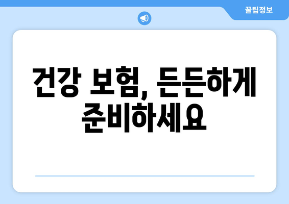 건강 보험, 든든하게 준비하세요