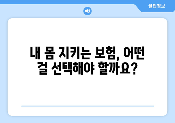 내 몸 지키는 보험, 어떤 걸 선택해야 할까요?