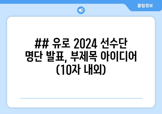 ## 유로 2024 선수단 명단 발표, 부제목 아이디어 (10자 내외)