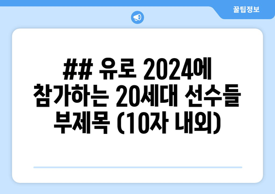 ## 유로 2024에 참가하는 20세대 선수들 부제목 (10자 내외)