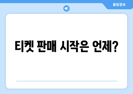 티켓 판매 시작은 언제?